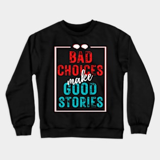 Bad Choices Make Good Stories Crewneck Sweatshirt